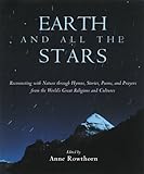 Earth and All the Stars : Reconnecting with Nature through Hymns, Stories, Poems, and Prayers from the World's Great Religions and Cultures, Rowthorn, Anne, 157731106X