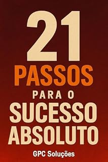Livro 21 PASSOS PARA O SUCESSO ABSOLUTO : Como Alcançar o Sucesso Profissional e Financeiro