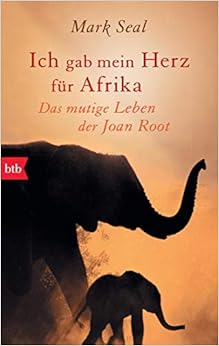 Ich gab mein Herz für Afrika: Das mutige Leben der Joan Root, by Mark Seal Ich gab mein Herz für Afrika: Das mutige Leben der Joan Root, by Mark Seal