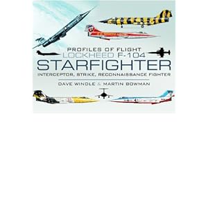 Lockheed F-104 Starfighter: Interceptor/ Strike/ Reconnaissance Fighter (Profiles of Flight)