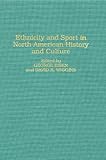 Ethnicity and Sport in North American History and Culture (Contributions to the Study of Popular Culture), George Eisen, David K. Wiggins, 0313288143