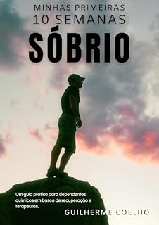 Livro Minhas Primeiras 10 Semanas Sobrio: Um guia prático para dependentes químicos em busca de sobriedade e terapeutas