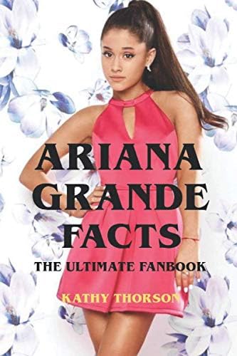Ariana Grande Facts - The Ultimate Fanbook
