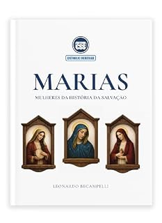 Livro MARIAS - Mulheres da História da Salvação: Miriam, Maria de Nazaré e Maria Madalena — da Antiga Aliança à manhã da Ressurreição
