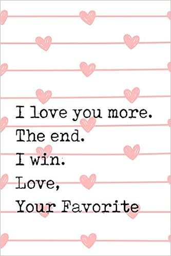 I Love You More Sayings Buy I Love You More. The End. I Win. Love, Your Favorite: Perfect Journal  For Your Mom, Make Mother's Day Everyday. Funny Sayings From Daughter To  Mother Cover Design. Book Online At