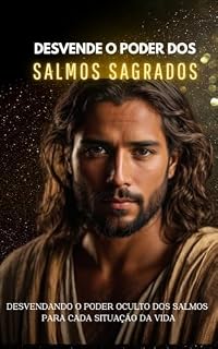 O Poder dos Salmos Sagrados: Desvendando o poder dos salmos para cada situação da vida