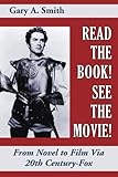 Read the Book! See the Movie! From Novel to Film Via 20th Century-Fox by Gary A. Smith