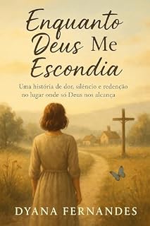 Livro Enquanto Deus Me Escondia: Uma história de dor, silêncio e redenção no lugar onde só Deus nos alcança