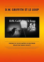 D. W. Griffith Et Le Loup - Portrait De LUn Des Maîtres De Hollywood