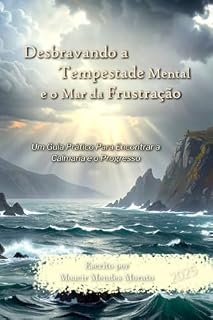 Livro Desbravando a Tempestade Mental e o Mar da Frustração: Um Guia Prático Para Encontrar a Calmaria e o Progresso