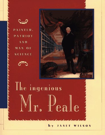 The Ingenious Mr. Peale: Painter, Patriot, and Man of Science