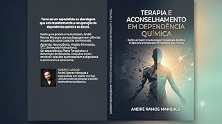 Livro Terapia e Aconselhamento em Dependência Química: Do Zero ao Expert: Uma Abordagem Humanizada, Científica e Digna para a Recuperação de Pacientes e suas Famílias