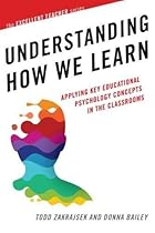 Understanding How We Learn: Applying Key Educational Psychology Concepts in the Classroom (The Excellent Teacher Series) Understanding How We Learn: Applying Key Educational Psychology Concepts in the Classroom (The Excellent Teacher Series)