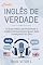 Livro Inglês de Verdade: O Guia Prático de Pronúncia e Inglês Coloquial para Quem Está Começando do Zero