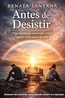 Livro Antes de Desistir: Os princípios que sustentam o amor quando tudo parece perdido
