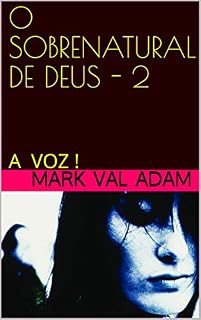Livro O SOBRENATURAL DE DEUS - 2 (Uma história real): A VOZ ! (O SOBRENATURAL DE DEUS - Histórias reais!)