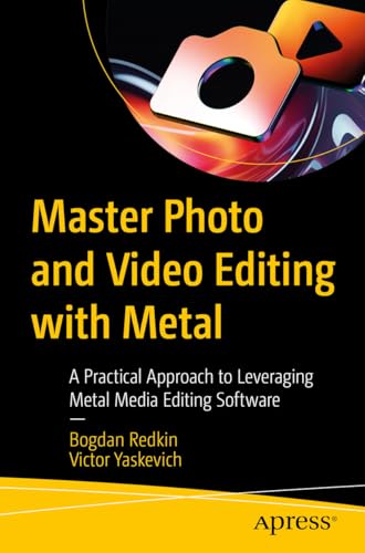 Master Photo and Video Editing with Metal: A Practical Approach to Leveraging Metal Media Editing Software (English Edition)