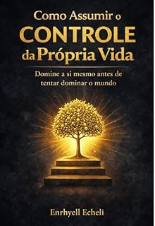 Livro Como Assumir o Controle da Própria Vida: Domine a si mesmo antes de tentar dominar o mundo.
