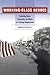 Working-Class Heroes: Protecting Home, Community, and Nation in a Chicago Neighborhood