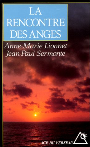 La Rencontre des anges (Age du verseau) (French Edition) by Jean-Paul Sermonte, Anne-Marie Lionnet