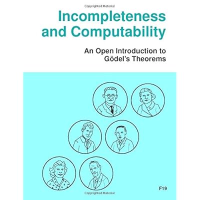 Incompleteness and Computability: An Open Introduction to G�del's Theorems Incompleteness and Computability: An Open Introduction to G�del's Theorems