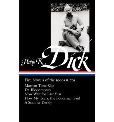 Philip K. Dick: Five Novels of the 1960s & 70s: Martian Time-Slip / Dr. Bloodmoney / Now Wait for Last Year / Flow My Tears, the Policeman Said / A Scanner Darkly (Library of America No. 183)