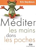 Méditer les mains dans les poches : Le manuel incontournable by Eric Seydoux
