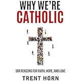 Why We're Catholic: Our Reasons for Faith, Hope, and Love
