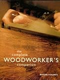 The Complete Woodworker's Companion by 