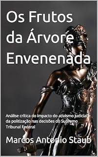 Livro Os Frutos da Árvore Envenenada: Análise crítica do impacto do ativismo judicial e da politização nas decisões do Supremo Tribunal Federal