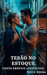 Livro Tesão no Estoque - Conto Erótico (Explícito) (Fênix Negra)