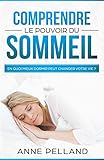 Comprendre le pouvoir du sommeil: En quoi mieux dormir peut changer votre vie ? (French Edition) by Anne Pelland