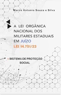 Livro A Lei Orgânica Nacional dos Militares Estaduais em Juízo (Lei nº 14.751/23): Inclui Análise do Sistema de Proteção Social dos Militares Estaduais (Arts. 24 a 24-J do DL nº 667/69)