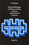 The Jewish Dialogue with Greece and Rome : Studies in Cultural and Social Interaction, Rajak, Tessa, 9004112855