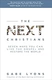 The Next Christians: Seven Ways You Can Live the Gospel and Restore the World by Gabe Lyons