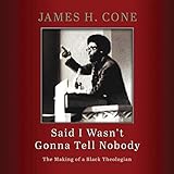 Said I Wasn't Gonna Tell Nobody: The Making of a Black Theologian by James H. Cone, Bill Andrew Quinn