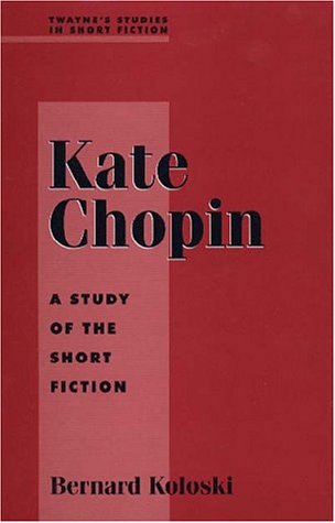 Kate Chopin: A Study in Short Fiction (Studies in Short Fiction Series) by Bernard Koloski