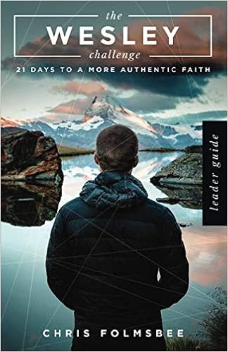 The Wesley Challenge Leader Guide: 21 Days to a More Authentic Faith, by Chris Folmsbee The Wesley Challenge Leader Guide: 21 Days to a More Authentic Faith, by Chris Folmsbee
