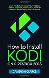 How to Install Kodi on Firestick 2018: Learn How to Install Kodi on Your Fire Stick, Jailbreak a Firestick, Stream Live TV, and Much More with Simple Step by Step Instructions