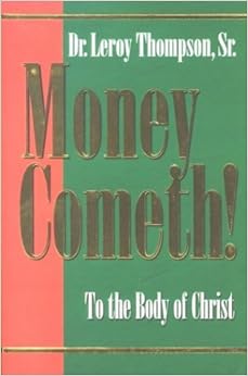 Money Cometh: To the Body of Christ, by Leroy Thompson Money Cometh: To the Body of Christ, by Leroy Thompson