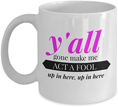 Y'all Gone Make Me Act a Fool Up in Here, Up in Here Pink Funny Mug - Perfect Gift for Your Mom, Girlfriend, or Friend - Proudly Made in the USA!
