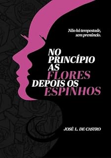Livro No Princípio As Flores Depois Os Espinhos