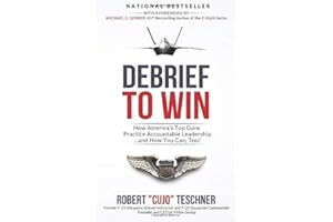 Debrief to Win: How America's Top Guns Practice Accountable Leadership...and How You Can, Too!
