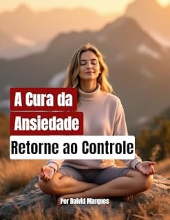 Livro A Cura da Ansiedade: Uma profunda jornada espiritual a cerca da vida como um dom divino