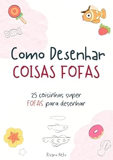 Livro Como desenhar coisas fofas: 25 coisinhas super FOFAS para desenhar (Ilustrando)