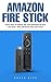 Amazon Fire Stick: Learn How To Unlock The True Potential Of Your Fire Stick - Plus Advanced Tips And Tricks!