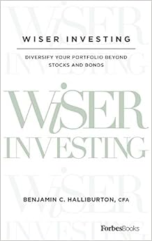 Wiser Investing: Diversify Your Portfolio Beyond Stocks and Bonds, by Benjamin C. Halliburton CFA Wiser Investing: Diversify Your Portfolio Beyond Stocks and Bonds, by Benjamin C. Halliburton CFA
