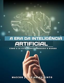 Livro A Era da Inteligência Artificial: Como a IA Está Transformando o Mundo: As Transformações da IA
