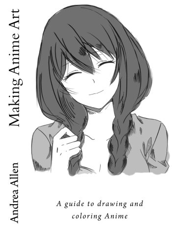 Making Anime Art: A guide to drawing and coloring Anime (Volume 1)