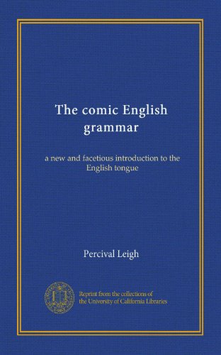 The comic English grammar: a new and facetious introduction to the English tongue